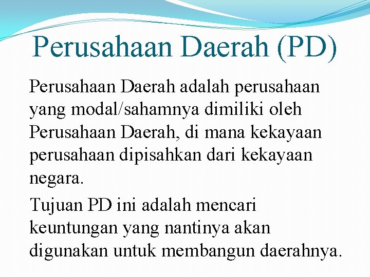 Perusahaan Daerah (PD) Perusahaan Daerah adalah perusahaan yang modal/sahamnya dimiliki oleh Perusahaan Daerah, di
