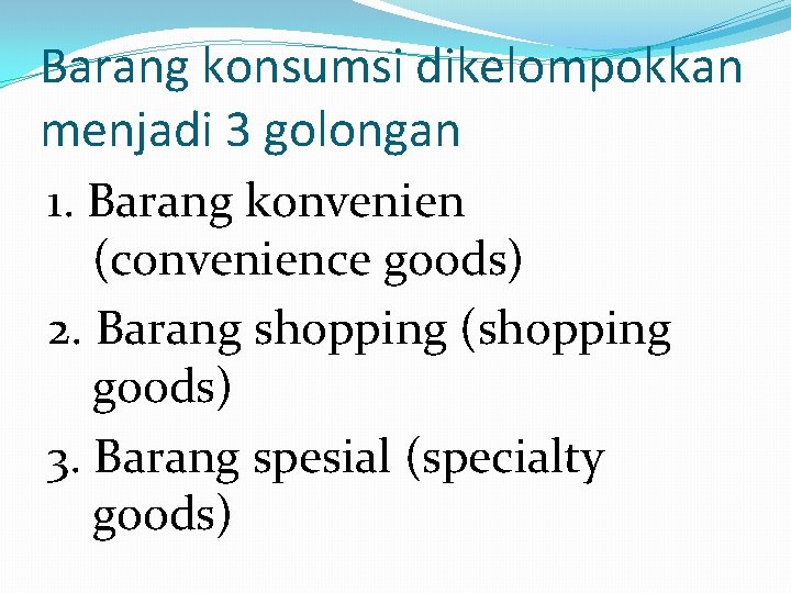 Barang konsumsi dikelompokkan menjadi 3 golongan 1. Barang konvenien (convenience goods) 2. Barang shopping