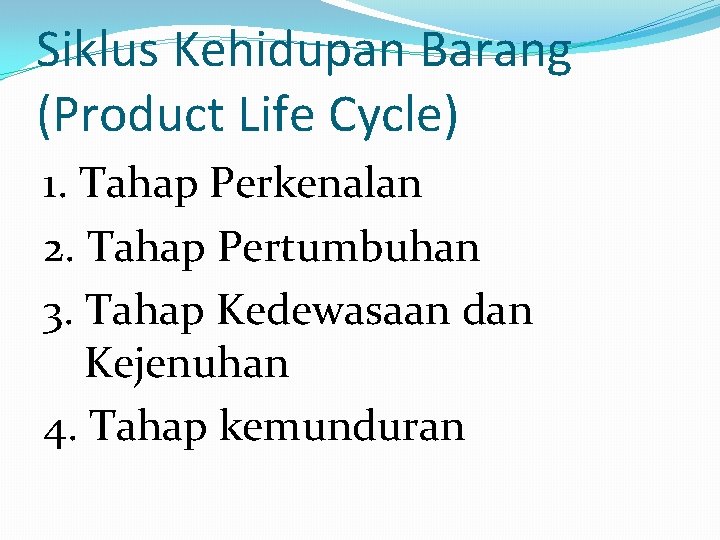 Siklus Kehidupan Barang (Product Life Cycle) 1. Tahap Perkenalan 2. Tahap Pertumbuhan 3. Tahap