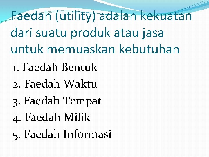 Faedah (utility) adalah kekuatan dari suatu produk atau jasa untuk memuaskan kebutuhan 1. Faedah