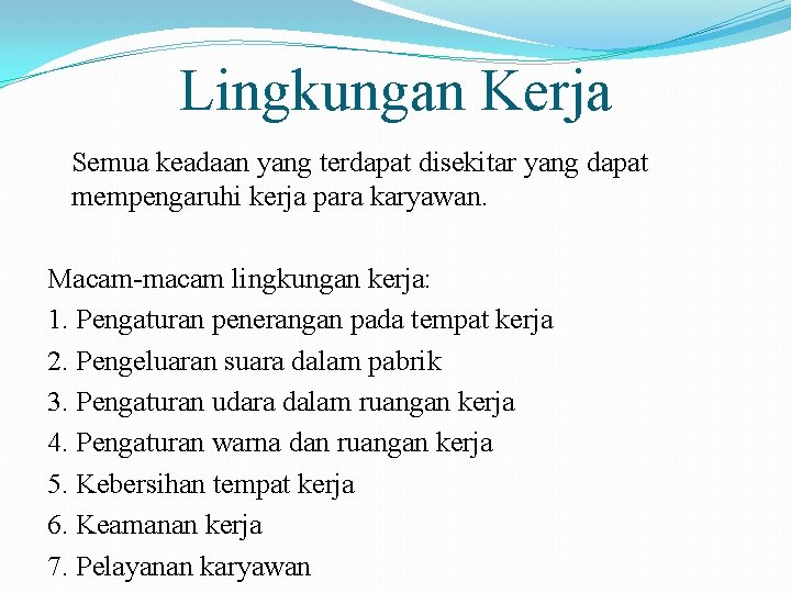 Lingkungan Kerja Semua keadaan yang terdapat disekitar yang dapat mempengaruhi kerja para karyawan. Macam-macam