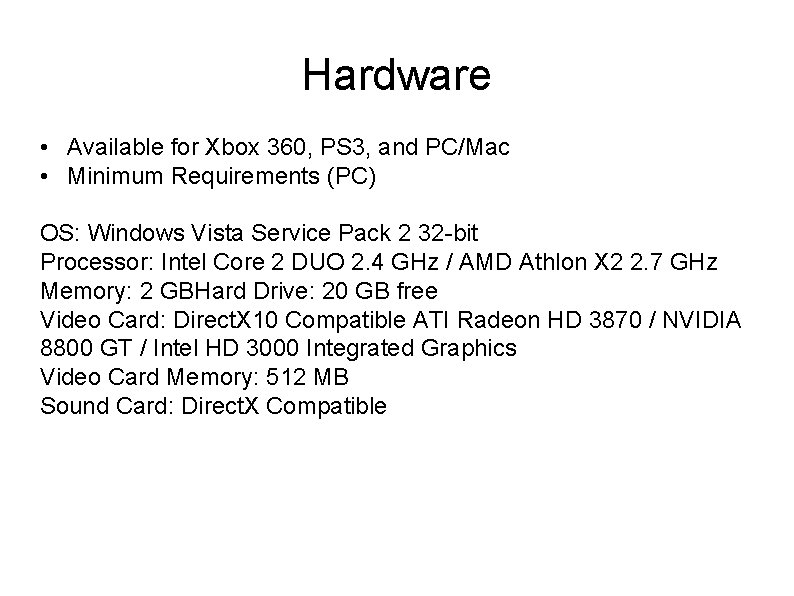 Hardware • Available for Xbox 360, PS 3, and PC/Mac • Minimum Requirements (PC)