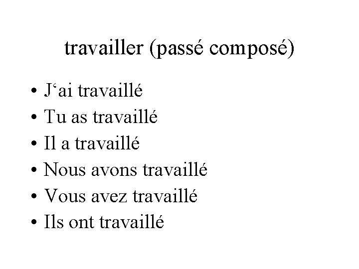 travailler (passé composé) • • • J‘ai travaillé Tu as travaillé Il a travaillé