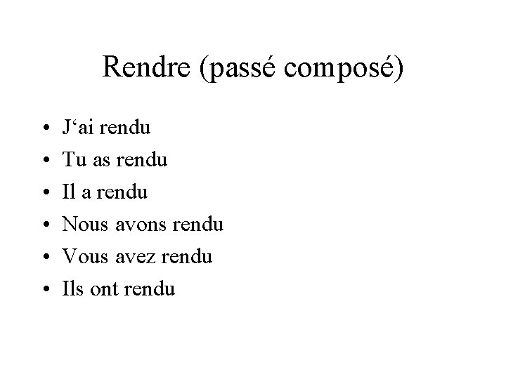 Rendre (passé composé) • • • J‘ai rendu Tu as rendu Il a rendu