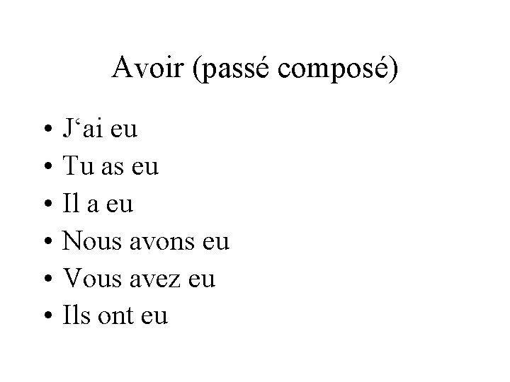 Avoir (passé composé) • • • J‘ai eu Tu as eu Il a eu