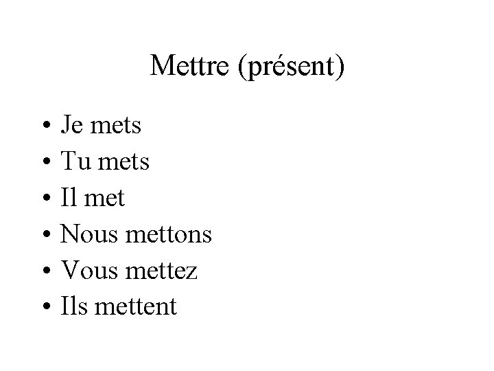 Mettre (présent) • • • Je mets Tu mets Il met Nous mettons Vous