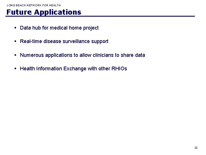 LONG BEACH NETWORK FOR HEALTH Future Applications § Data hub for medical home project