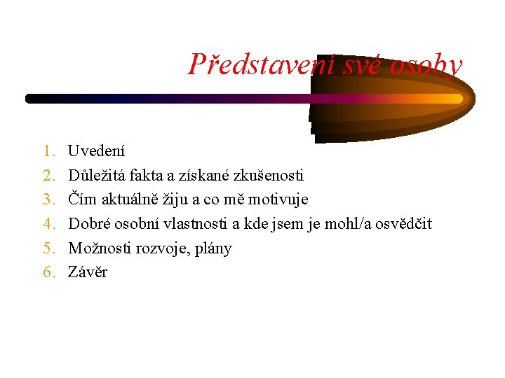 Představení své osoby 1. 2. 3. 4. 5. 6. Uvedení Důležitá fakta a získané