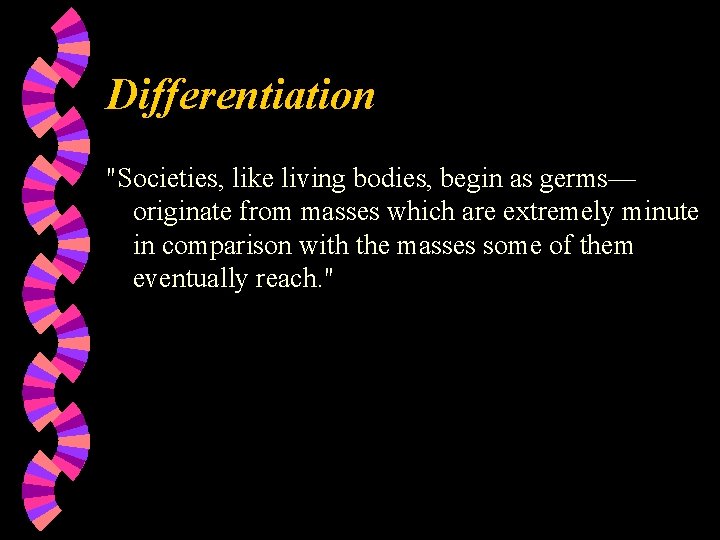 Differentiation "Societies, like living bodies, begin as germs— originate from masses which are extremely