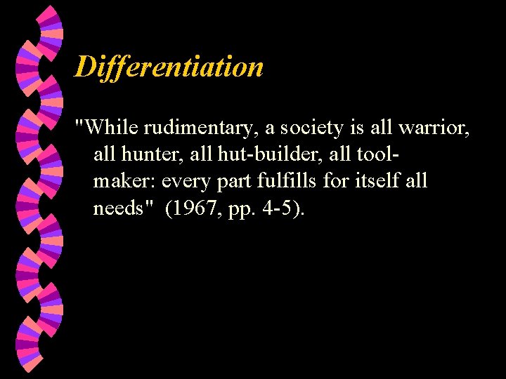 Differentiation "While rudimentary, a society is all warrior, all hunter, all hut-builder, all toolmaker: