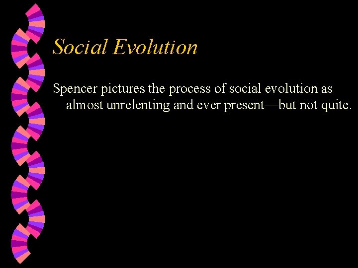 Social Evolution Spencer pictures the process of social evolution as almost unrelenting and ever