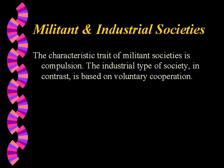 Militant & Industrial Societies The characteristic trait of militant societies is compulsion. The industrial