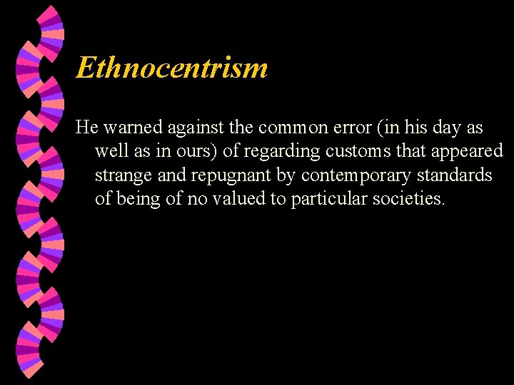 Ethnocentrism He warned against the common error (in his day as well as in