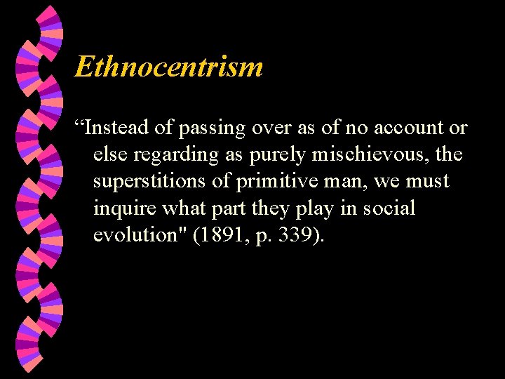 Ethnocentrism “Instead of passing over as of no account or else regarding as purely