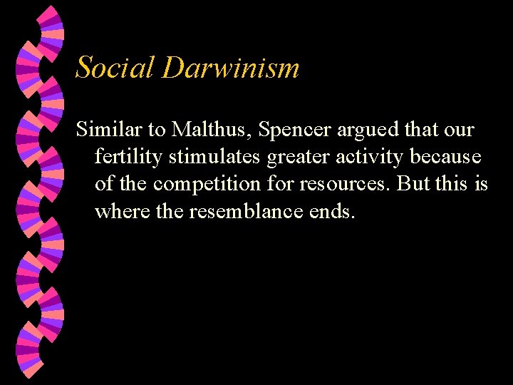 Social Darwinism Similar to Malthus, Spencer argued that our fertility stimulates greater activity because