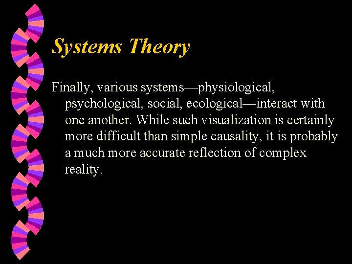 Systems Theory Finally, various systems—physiological, psychological, social, ecological—interact with one another. While such visualization