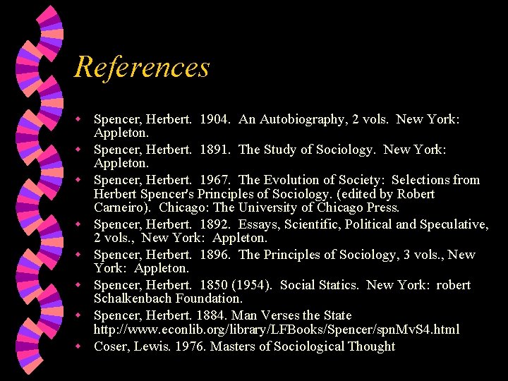 References w w w w Spencer, Herbert. 1904. An Autobiography, 2 vols. New York: