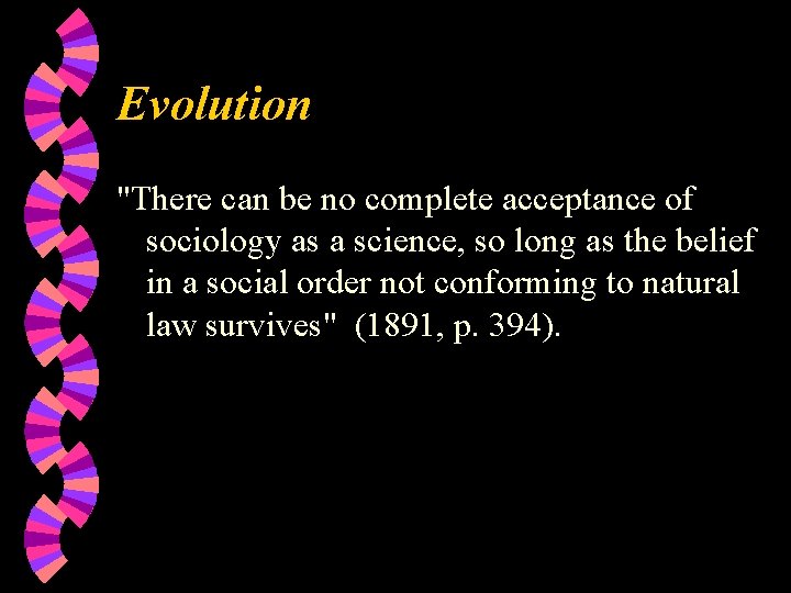 Evolution "There can be no complete acceptance of sociology as a science, so long