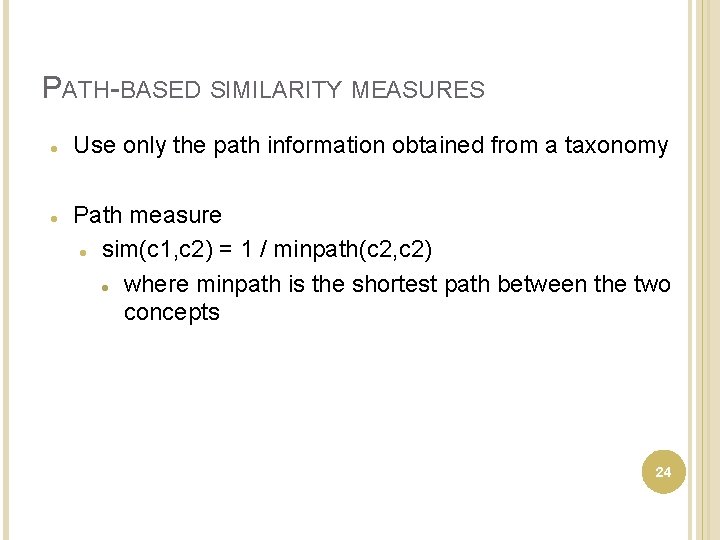 PATH-BASED SIMILARITY MEASURES Use only the path information obtained from a taxonomy Path measure