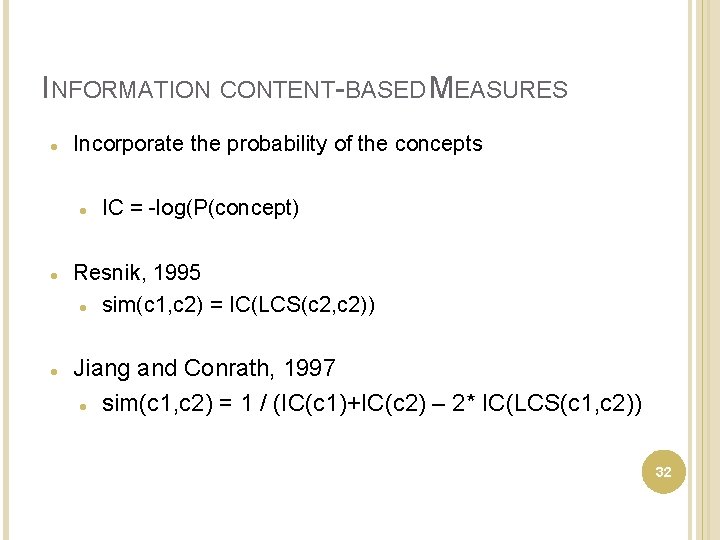 INFORMATION CONTENT-BASED MEASURES Incorporate the probability of the concepts IC = -log(P(concept) Resnik, 1995
