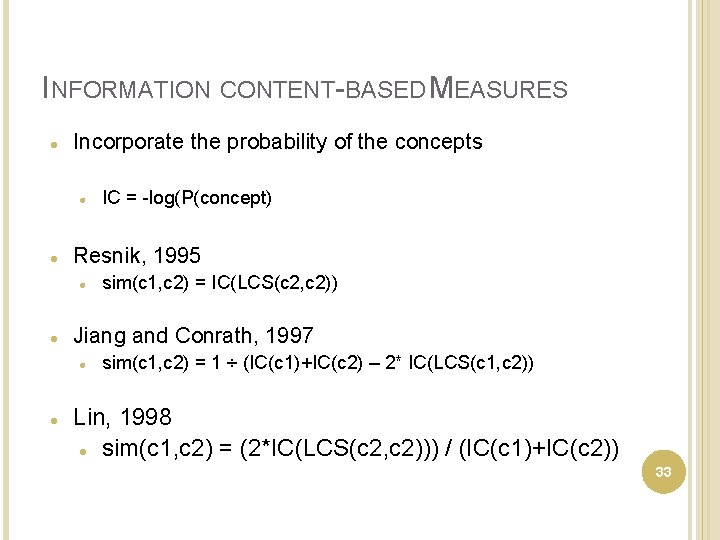 INFORMATION CONTENT-BASED MEASURES Incorporate the probability of the concepts Resnik, 1995 sim(c 1, c