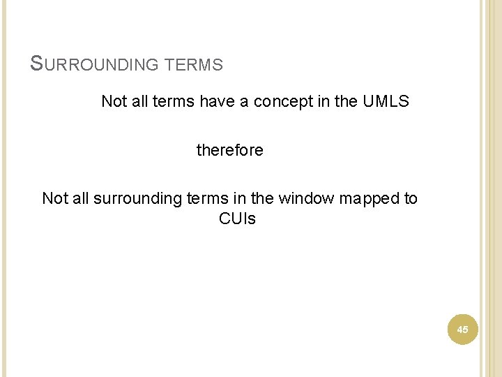 SURROUNDING TERMS Not all terms have a concept in the UMLS therefore Not all
