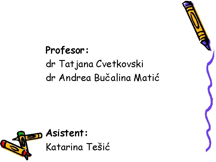 Profesor: dr Tatjana Cvetkovski dr Andrea Bučalina Matić Asistent: Katarina Tešić 