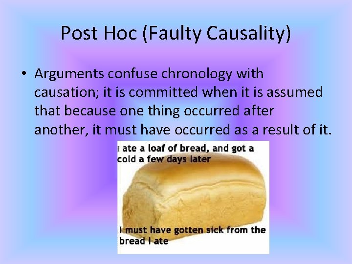 Post Hoc (Faulty Causality) • Arguments confuse chronology with causation; it is committed when
