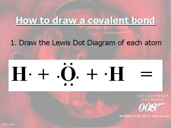 How to draw a covalent bond 1. Draw the Lewis Dot Diagram of each
