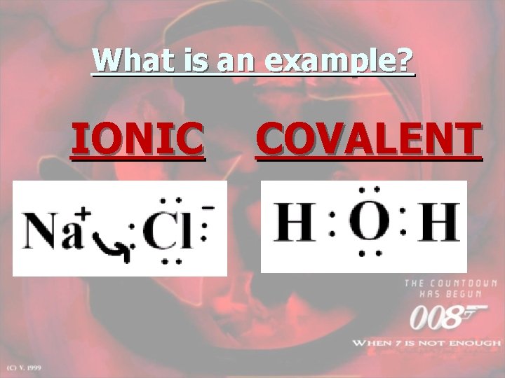 What is an example? IONIC COVALENT 