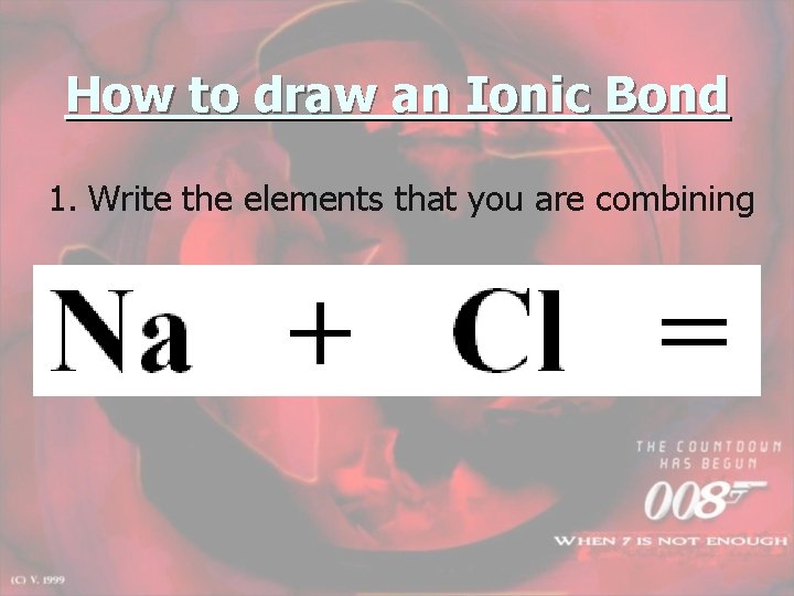 How to draw an Ionic Bond 1. Write the elements that you are combining