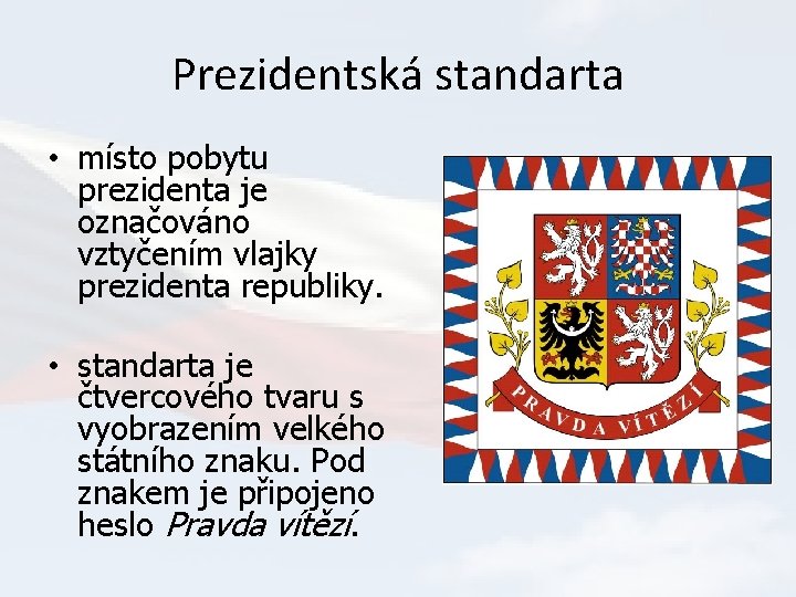 Prezidentská standarta • místo pobytu prezidenta je označováno vztyčením vlajky prezidenta republiky. • standarta