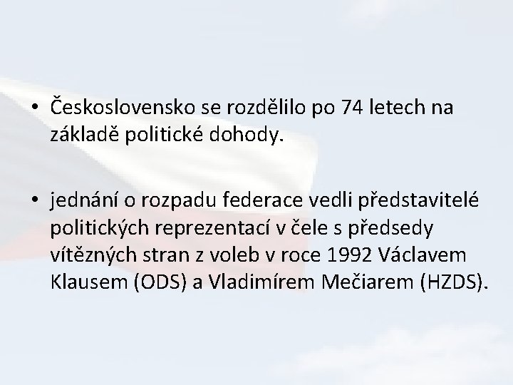  • Československo se rozdělilo po 74 letech na základě politické dohody. • jednání