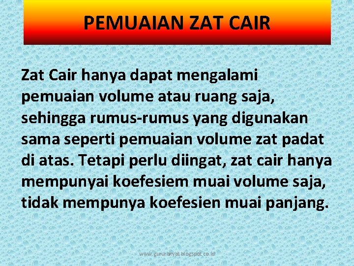 PEMUAIAN ZAT CAIR Zat Cair hanya dapat mengalami pemuaian volume atau ruang saja, sehingga