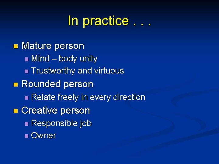 In practice. . . n Mature person Mind – body unity n Trustworthy and