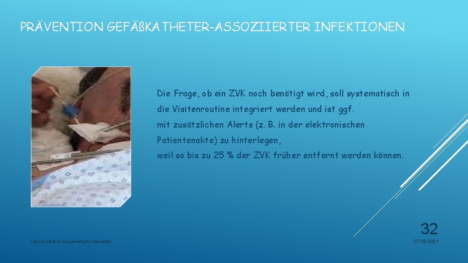 PRÄVENTION GEFÄßKATHETER-ASSOZIIERTER INFEKTIONEN Die Frage, ob ein ZVK noch benötigt wird, soll systematisch in