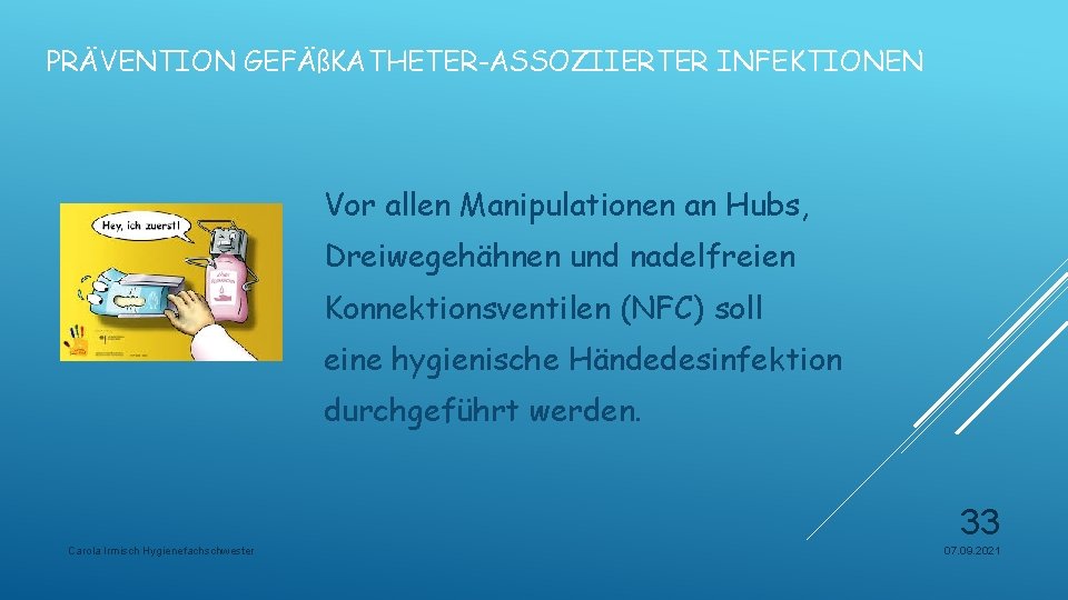 PRÄVENTION GEFÄßKATHETER-ASSOZIIERTER INFEKTIONEN Vor allen Manipulationen an Hubs, Dreiwegehähnen und nadelfreien Konnektionsventilen (NFC) soll