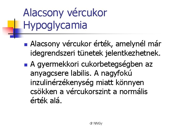 Alacsony vércukor Hypoglycamia n n Alacsony vércukor érték, amelynél már idegrendszeri tünetek jelentkezhetnek. A