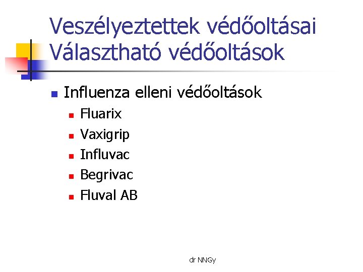 Veszélyeztettek védőoltásai Választható védőoltások n Influenza elleni védőoltások n n n Fluarix Vaxigrip Influvac