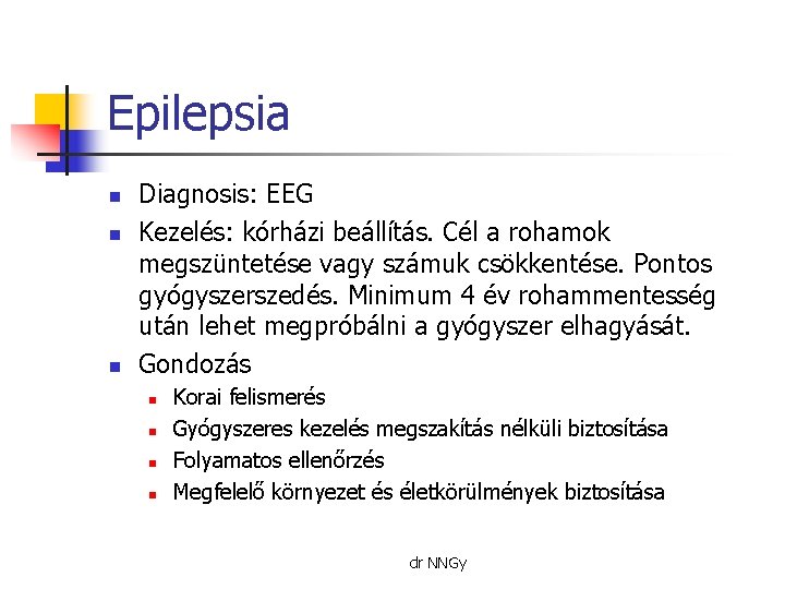 Epilepsia n n n Diagnosis: EEG Kezelés: kórházi beállítás. Cél a rohamok megszüntetése vagy