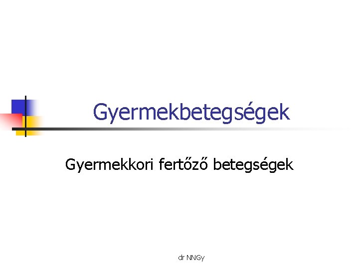 Gyermekbetegségek Gyermekkori fertőző betegségek dr NNGy 