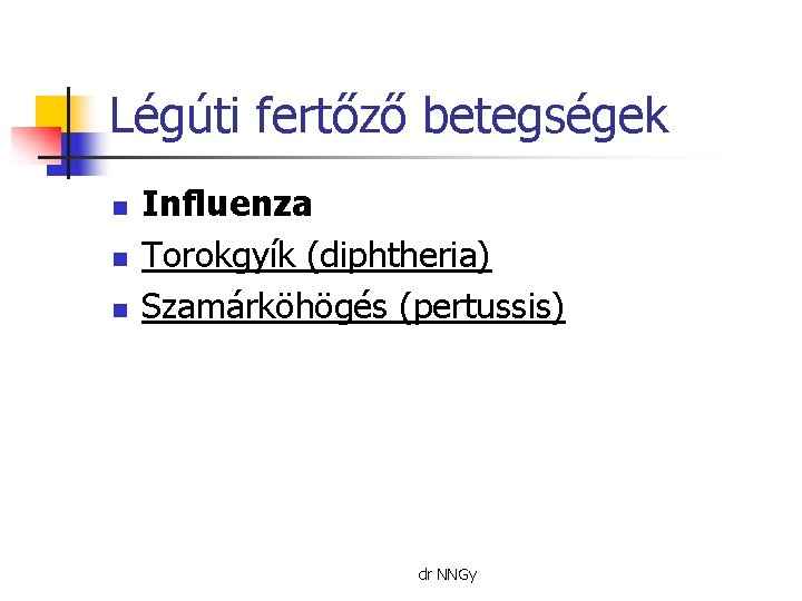 Légúti fertőző betegségek n n n Influenza Torokgyík (diphtheria) Szamárköhögés (pertussis) dr NNGy 