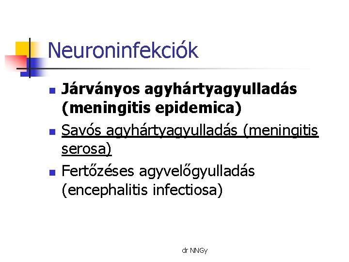 Neuroninfekciók n n n Járványos agyhártyagyulladás (meningitis epidemica) Savós agyhártyagyulladás (meningitis serosa) Fertőzéses agyvelőgyulladás