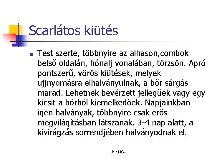 Scarlátos kiütés n Test szerte, többnyire az alhason, combok belső oldalán, hónalj vonalában, törzsön.