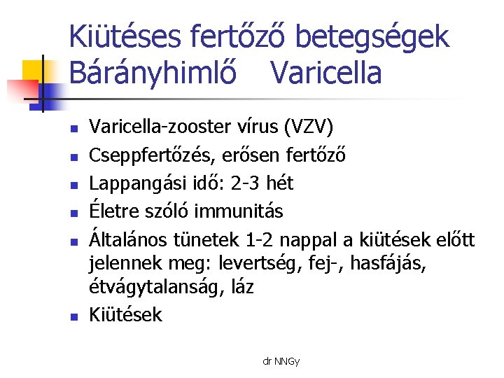 Kiütéses fertőző betegségek Bárányhimlő Varicella n n n Varicella-zooster vírus (VZV) Cseppfertőzés, erősen fertőző