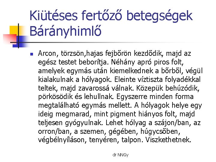 Kiütéses fertőző betegségek Bárányhimlő n Arcon, törzsön, hajas fejbőrön kezdődik, majd az egész testet