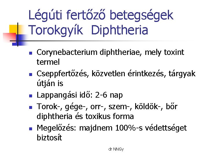 Légúti fertőző betegségek Torokgyík Diphtheria n n n Corynebacterium diphtheriae, mely toxint termel Cseppfertőzés,