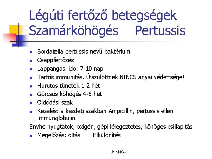 Légúti fertőző betegségek Szamárköhögés Pertussis Bordatella pertussis nevű baktérium n Cseppfertőzés n Lappangási idő: