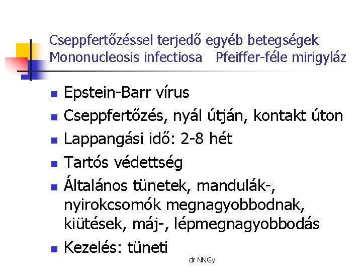 Cseppfertőzéssel terjedő egyéb betegségek Mononucleosis infectiosa Pfeiffer-féle mirigyláz n n n Epstein-Barr vírus Cseppfertőzés,