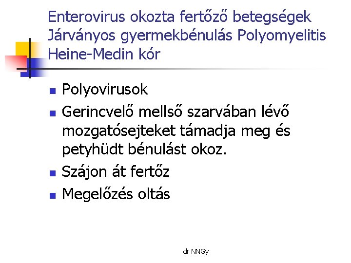 Enterovirus okozta fertőző betegségek Járványos gyermekbénulás Polyomyelitis Heine-Medin kór n n Polyovirusok Gerincvelő mellső